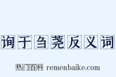 询于刍荛反义词是什么意思的图片